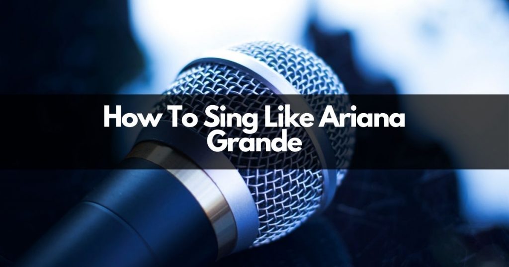 how to sing like ariana grande